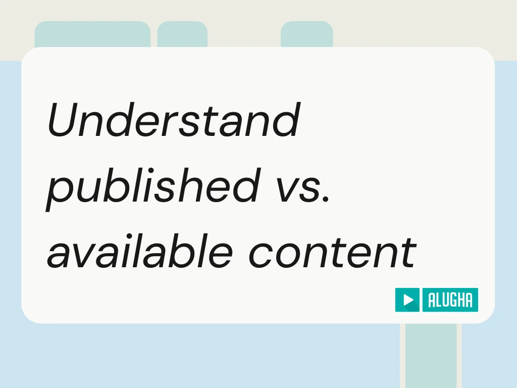 alugha Help Center featured image for the published vs available content guide