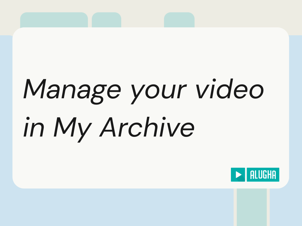 manage your video in my archive at alugha Help center featured image
